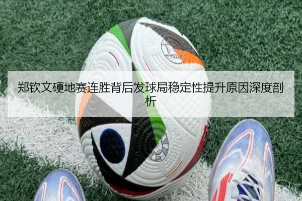 郑钦文硬地赛连胜背后发球局稳定性提升原因深度剖析